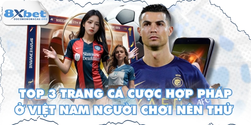 Top 3 Trang Cá Cược Hợp Pháp Ở Việt Nam Người Chơi Nên Thử